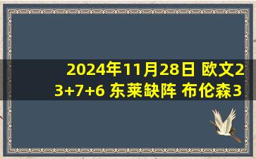 2024年11月28日 欧文23+7+6 东莱缺阵 布伦森37+7 独行侠4人20+轻取尼克斯